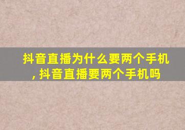 抖音直播为什么要两个手机, 抖音直播要两个手机吗